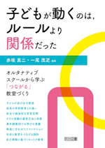 子どもが動くのはルールより関係だった：オルタナティブスクールから学ぶ「つながる」教室づくり