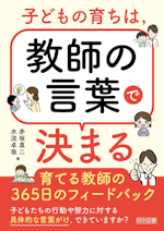 子どもの育ちは,教師の言葉で決まる : 育てる教師の365日のフィードバック